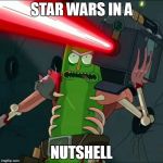 Pickle rick laser | STAR WARS IN A; NUTSHELL | image tagged in pickle rick laser | made w/ Imgflip meme maker