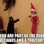 vader_elf | "YOU ARE PART OF THE REBEL ALLIANCE AND A TRAITOR!" | image tagged in vader_elf | made w/ Imgflip meme maker