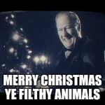 merry christmas you filthy animal | MERRY CHRISTMAS YE FILTHY ANIMALS | image tagged in merry christmas you filthy animal | made w/ Imgflip meme maker