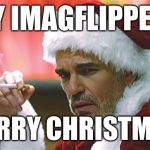 bad santa smoking | HEY IMAGFLIPPERS; MERRY CHRISTMAS | image tagged in bad santa smoking | made w/ Imgflip meme maker