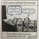 Jesus Truth | THERE ARE ONLY TWO GENDERS; SHUT UP | image tagged in jesus truth | made w/ Imgflip meme maker