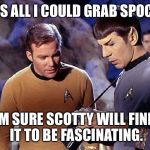 When you have no Birthday gift for the party | ITS ALL I COULD GRAB SPOCK; IM SURE SCOTTY WILL FIND IT TO BE FASCINATING. | image tagged in kirk scotty spock ing the hoes,bell taco devoe,tiberius star vulcan trek tricorder | made w/ Imgflip meme maker