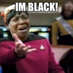 Scotty you jackass! | IM BLACK! | image tagged in aint nobody wtf time,why memer,the az side,funny star trek | made w/ Imgflip meme maker