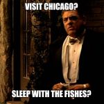Luca Outside | VISIT CHICAGO? SLEEP WITH THE FISHES? | image tagged in luca outside | made w/ Imgflip meme maker