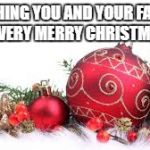 Christmas Ornament | WISHING YOU AND YOUR FAMILY A VERY MERRY CHRISTMAS | image tagged in christmas ornament | made w/ Imgflip meme maker