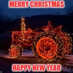 tractor | MERRY CHRISTMAS; HAPPY NEW YEAR | image tagged in tractor | made w/ Imgflip meme maker