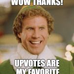 All these upvotes are for meeee?
 If not, you are a cottonheaded ninnymuffin! | WOW THANKS! UPVOTES ARE MY FAVORITE | image tagged in buddith,elf guy,bring em on,we love upvotes,yeah the more the merryier | made w/ Imgflip meme maker
