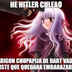 anime girl | HE HITLER CULEAO; NARIGON CHUPAPIJA DE DART VADER HICISTE QUE QUEDARA EMBARAZADA XD | image tagged in anime girl | made w/ Imgflip meme maker