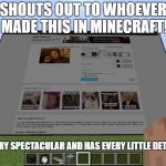 ImgFlip on Minecraft  | SHOUTS OUT TO WHOEVER MADE THIS IN MINECRAFT! THIS IS VERY SPECTACULAR AND HAS EVERY LITTLE DETAIL. | image tagged in imgflip on minecraft,minecraft,imgflip meme,imgflip,memes,creation | made w/ Imgflip meme maker