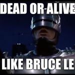 Have a nice day | DEAD OR ALIVE; I LIKE BRUCE LEE | image tagged in robocop,robot,murphy its you,eddie murphy,go murphy,ali and murphy is | made w/ Imgflip meme maker
