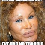 Ugly Woman | SEXUAL HARASSMENTI? I'VE HAD NO TROUBLE | image tagged in ugly woman | made w/ Imgflip meme maker