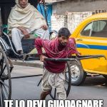 rickshaw | FORZA GIOVANOTTO; TE LO DEVI GUADAGNARE IL TUO BEL SATOSHI | image tagged in rickshaw | made w/ Imgflip meme maker