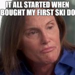 caitlin bruce jenner | IT ALL STARTED WHEN I BOUGHT MY FIRST SKI DOO | image tagged in caitlin bruce jenner | made w/ Imgflip meme maker