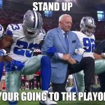 Jerry Jones and the Dallas Cowboys | STAND UP; IF YOUR GOING TO THE PLAYOFFS | image tagged in jerry jones and the dallas cowboys | made w/ Imgflip meme maker