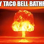 Nuclear Explosion | EVERY TACO BELL BATHROOM | image tagged in nuclear explosion,nuclear,nuclear bomb,taco bell,bathroom,memes | made w/ Imgflip meme maker