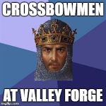 Age of Empires III Logic | CROSSBOWMEN; AT VALLEY FORGE | image tagged in age of empires logic | made w/ Imgflip meme maker