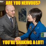 Female Astronaut Handshake | ARE YOU NERVOUS? YOU'RE SHAKING A LOT! | image tagged in female astronaut handshake,memes | made w/ Imgflip meme maker