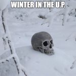 Winter Death | WINTER IN THE U.P. | image tagged in winter death | made w/ Imgflip meme maker