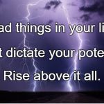 Miss Storm | Bad things in your life; Don't dictate your potential. Rise above it all. | image tagged in miss storm | made w/ Imgflip meme maker