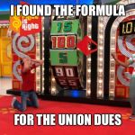 Price is right 2 | I FOUND THE FORMULA; FOR THE UNION DUES | image tagged in price is right 2 | made w/ Imgflip meme maker