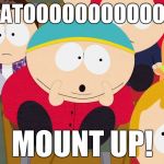 REGULATOOOOOOOOOOORS!!!!! MOUNT UP! | REGULATOOOOOOOOOOORS!!!!! MOUNT UP! | image tagged in cartman boo,eric cartman | made w/ Imgflip meme maker