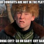 Dallas Cowboys are Eliminated from Playoff Contention.  CRY BABY CRY! | SO YOUR COWBOYS ARE NOT IN THE PLAYOFFS? YOU GONNA CRY?  GO ON BABY!  CRY BABY CRY! | image tagged in a christmas story | made w/ Imgflip meme maker