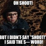 But I didn't say "SHOOT!" | OH SHOOT! BUT I DIDN'T SAY "SHOOT!"  I SAID THE S--- WORD! | image tagged in a christmas story fudge | made w/ Imgflip meme maker