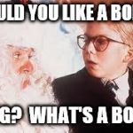 Santa asks Ralphie if he would like a Bong | WOULD YOU LIKE A BONG? BONG?  WHAT'S A BONG? | image tagged in christmas story | made w/ Imgflip meme maker