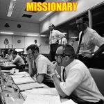 Mission Control | MISSIONARY | image tagged in mission control | made w/ Imgflip meme maker