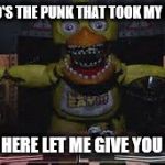 fnaf | HEY WHO'S THE PUNK THAT TOOK MY HANDS?! GUARD: HERE LET ME GIVE YOU A HAND | image tagged in fnaf | made w/ Imgflip meme maker