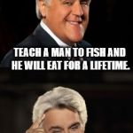 Jay Leno on Corporate America | GIVE A MAN A FISH AND HE WILL EAT FOR A DAY; TEACH A MAN TO FISH AND HE WILL EAT FOR A LIFETIME. TEACH A MAN TO CREATE AN ARTIFICIAL SHORTAGE OF FISH AND HE WILL EAT STEAK | image tagged in jay leno joke or bad pun,teach a man to fish,eating,shortages | made w/ Imgflip meme maker
