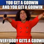 Oprah Car Giveaway | YOU GET A GODWIN AND YOU GET A GODWIN; EVERYBODY GETS A GODWIN | image tagged in oprah car giveaway | made w/ Imgflip meme maker