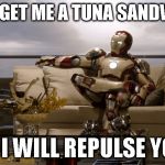 Lazy ironman  | JARVIS GET ME A TUNA SANDWITCH... OR I WILL REPULSE YOU! | image tagged in lazy ironman | made w/ Imgflip meme maker