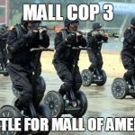 Segway Mall Ninjas | MALL COP 3; BATTLE FOR MALL OF AMERICA | image tagged in segway mall ninjas | made w/ Imgflip meme maker