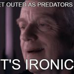 Actors To Emulate Actresses, Wear Black To Golden Globes To Protest Sexual Harassment | AFTER SOME GET OUTED AS PREDATORS AND PERVERTS:; "IT'S IRONIC." | image tagged in ironic,palpatine,golden globes,protest,sexual harassment,memes | made w/ Imgflip meme maker
