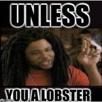 You dont eat crabs | UNLESS; YOU A LOBSTER | image tagged in lobster,thats right,memes on it | made w/ Imgflip meme maker