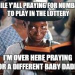 Whoopi Praying | WHILE Y'ALL PRAYING FOR NUMBERS TO PLAY IN THE LOTTERY; I'M OVER HERE PRAYING FOR A DIFFERENT BABY DADDY | image tagged in whoopi praying | made w/ Imgflip meme maker