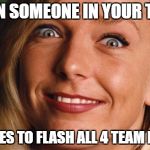 Fake smile | WHEN SOMEONE IN YOUR TEAM; DECIDES TO FLASH ALL 4 TEAM MATES | image tagged in fake smile | made w/ Imgflip meme maker