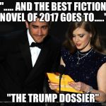 And The Award Goes To... | "..... AND THE BEST FICTION NOVEL OF 2017 GOES TO....."; "THE TRUMP DOSSIER" | image tagged in and the award goes to | made w/ Imgflip meme maker