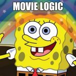 Spongebob Imagination HD | MOVIE LOGIC | image tagged in spongebob imagination hd | made w/ Imgflip meme maker