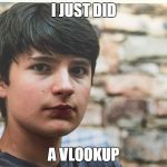 Marcus | I JUST DID; A VLOOKUP | image tagged in marcus | made w/ Imgflip meme maker