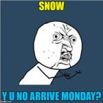 Snow has arrived four days after Christmas... :( | SNOW; Y U NO ARRIVE MONDAY? | image tagged in y u no,memes,weather,white christmas,snow | made w/ Imgflip meme maker