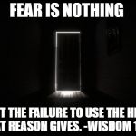 Fear and Wisdom | FEAR IS NOTHING; BUT THE FAILURE TO USE THE HELP THAT REASON GIVES. -WISDOM 17:12 | image tagged in fear,wisdom,illusion,empowerment,think,trick | made w/ Imgflip meme maker