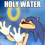 Sanic | HOLY WATER | image tagged in sanic | made w/ Imgflip meme maker