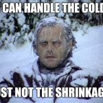 Shrinkage? | I CAN HANDLE THE COLD; JUST NOT THE SHRINKAGE! | image tagged in global warming | made w/ Imgflip meme maker