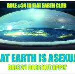 Flat Earth is asexual. Rule 34 does not apply. | RULE #34 IN FLAT EARTH CLUB; FLAT EARTH IS ASEXUAL; RULE 34 DOES NOT APPLY | image tagged in flat earth dome,rule 34,flat earth,asexual,flat earth club | made w/ Imgflip meme maker