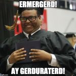 At least he gerduraterd... | ERMERGERD! AY GERDURATERD! | image tagged in graduated,dumb people | made w/ Imgflip meme maker