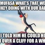 lion king | UM MUFASA WHAT’S THAT WEIRD MONKEY DOING WITH OUR BABY...? OH I TOLD HIM HE COULD HOLD HIM OVER A CLIFF FOR A WHILE.. | image tagged in lion king | made w/ Imgflip meme maker