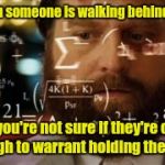 MATHS | When someone is walking behind you; and you're not sure if they're close enough to warrant holding the door. | image tagged in maths | made w/ Imgflip meme maker