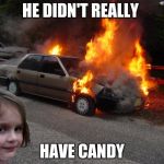You picked the wrong kid, dude! | HE DIDN'T REALLY; HAVE CANDY | image tagged in disaster girl car,kidnapper,candy | made w/ Imgflip meme maker